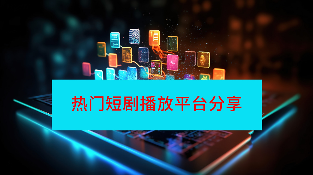 2025年四大热门短剧播放平台分享