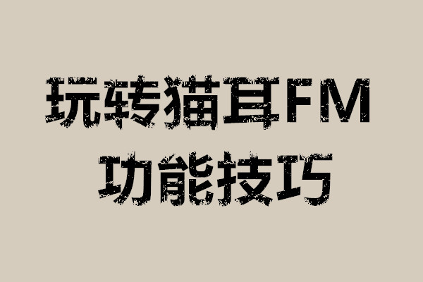 玩转猫耳FM功能技巧