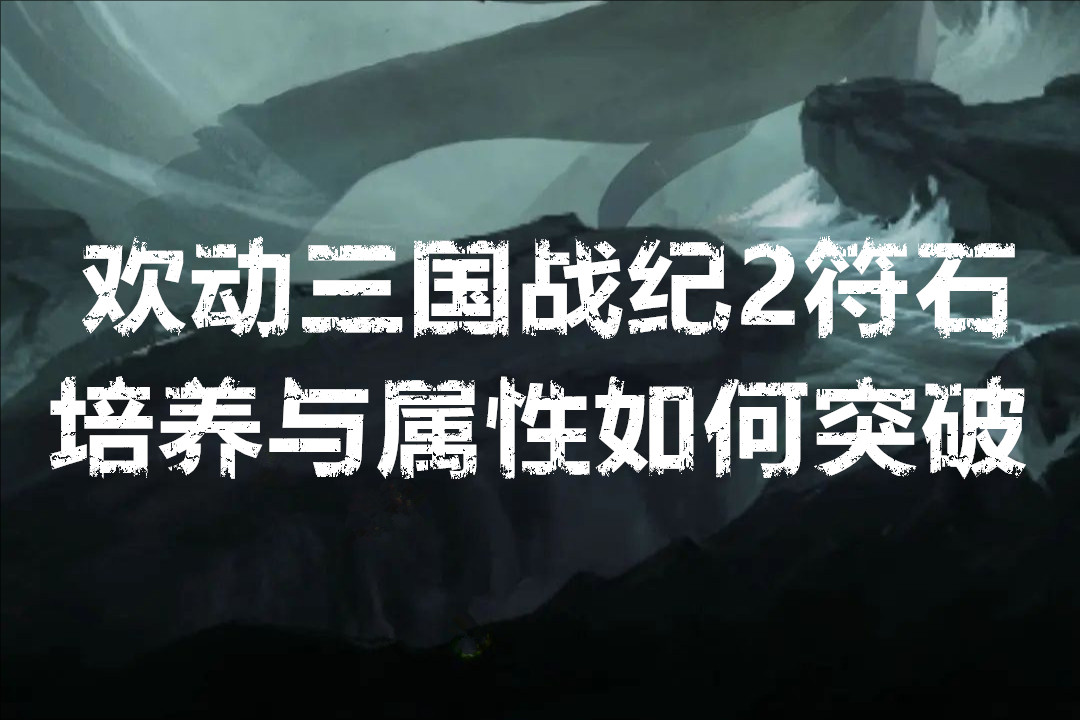 欢动三国战纪2符石培养与属性如何突破