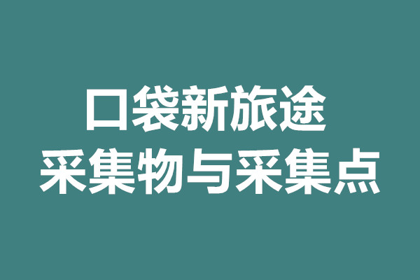 口袋新旅途采集物与采集点
